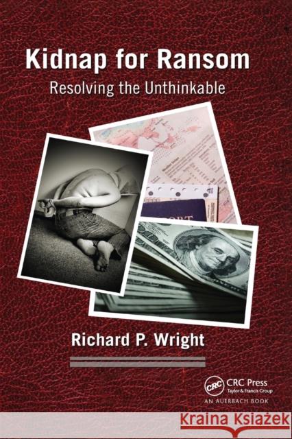 Kidnap for Ransom: Resolving the Unthinkable Richard P. Wright 9780367865009 Auerbach Publications