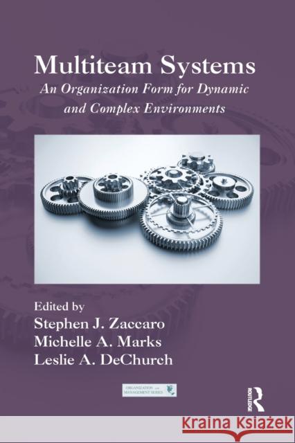 Multiteam Systems: An Organization Form for Dynamic and Complex Environments Stephen J. Zaccaro Michelle A. Marks Leslie Dechurch 9780367865795 Routledge