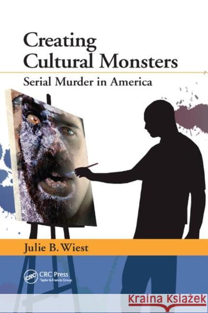 Creating Cultural Monsters: Serial Murder in America Julie B. Wiest 9780367865870