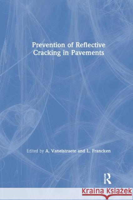 Prevention of Reflective Cracking in Pavements A. Vanelstraete L. Francken 9780367865917