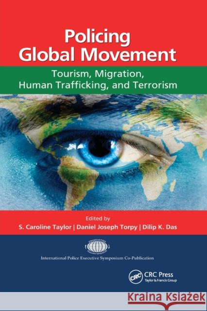 Policing Global Movement: Tourism, Migration, Human Trafficking, and Terrorism S. Caroline Taylor Daniel Joseph Torpy Dilip K. Das 9780367867096 CRC Press