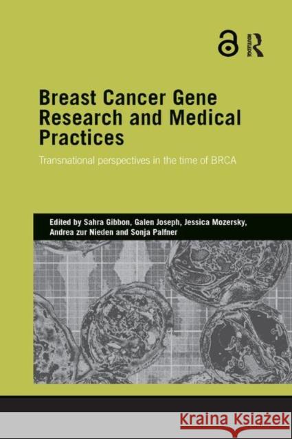 Breast Cancer Gene Research and Medical Practices: Transnational Perspectives in the Time of Brca Sahra Gibbon Galen Joseph Jessica Mozersky 9780367867843 Routledge