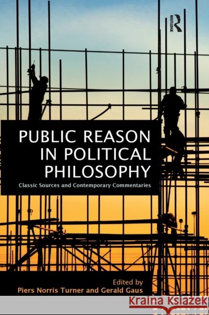 Public Reason in Political Philosophy: Classic Sources and Contemporary Commentaries Piers Norris Turner Gerald Gaus 9780367867911 Routledge