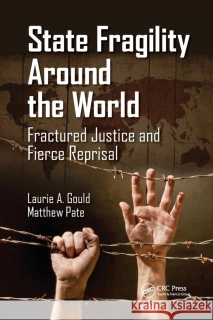 State Fragility Around the World: Fractured Justice and Fierce Reprisal Laurie A. Gould Matthew Pate 9780367867959 CRC Press