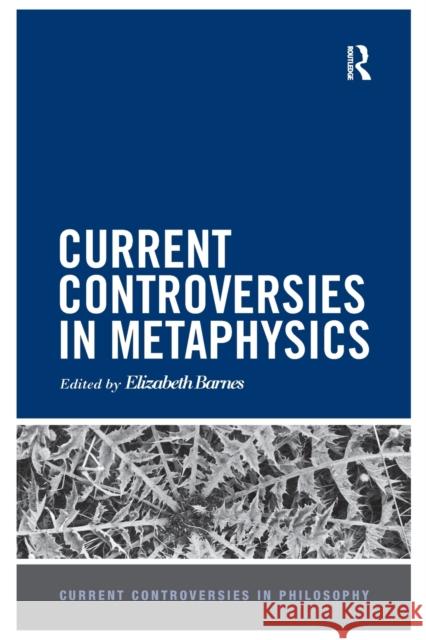 Current Controversies in Metaphysics Elizabeth Barnes 9780367868093 Routledge