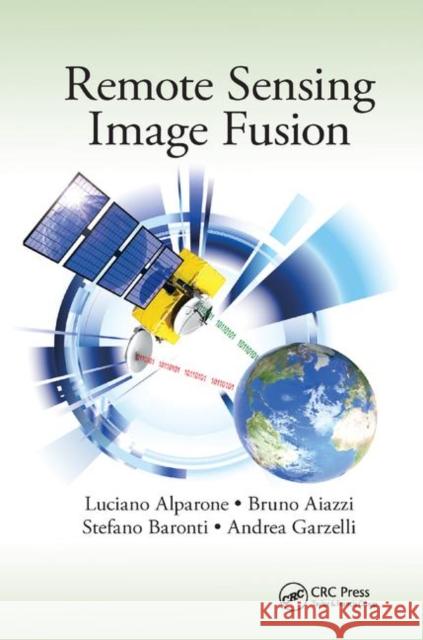 Remote Sensing Image Fusion Luciano Alparone Bruno Aiazzi Stefano Baronti 9780367868185 CRC Press