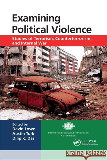 Examining Political Violence: Studies of Terrorism, Counterterrorism, and Internal War David Lowe Austin Turk Dilip K. Das 9780367868208 CRC Press