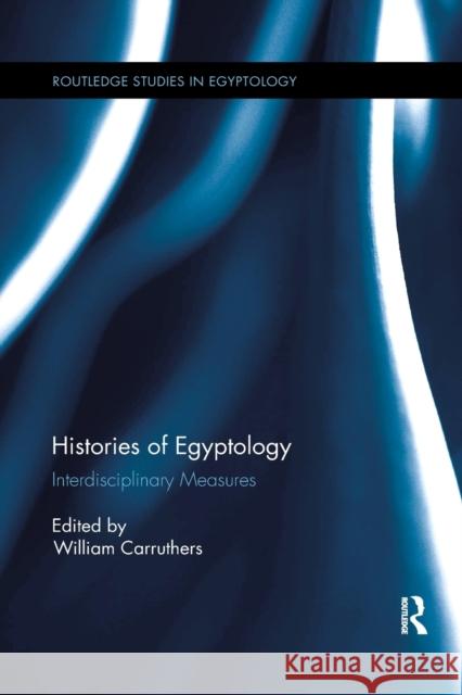 Histories of Egyptology: Interdisciplinary Measures William Carruthers 9780367868390 Routledge