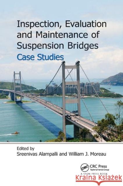 Inspection, Evaluation and Maintenance of Suspension Bridges Case Studies Sreenivas Alampalli William J. Moreau 9780367868536 CRC Press