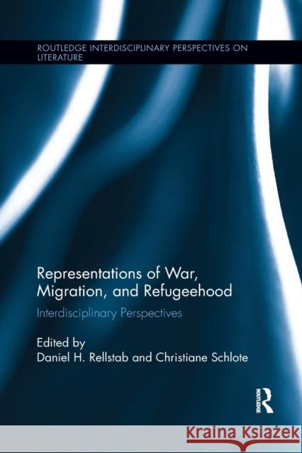 Representations of War, Migration, and Refugeehood: Interdisciplinary Perspectives Daniel H. Rellstab Christiane Schlote 9780367868635 Routledge