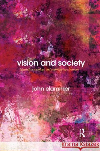 Vision and Society: Towards a Sociology and Anthropology from Art John Clammer 9780367868932
