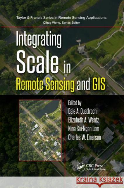 Integrating Scale in Remote Sensing and GIS Dale A. Quattrochi Elizabeth Wentz Nina Siu Lam 9780367868994