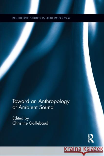 Toward an Anthropology of Ambient Sound Christine Guillebaud 9780367869052 Routledge