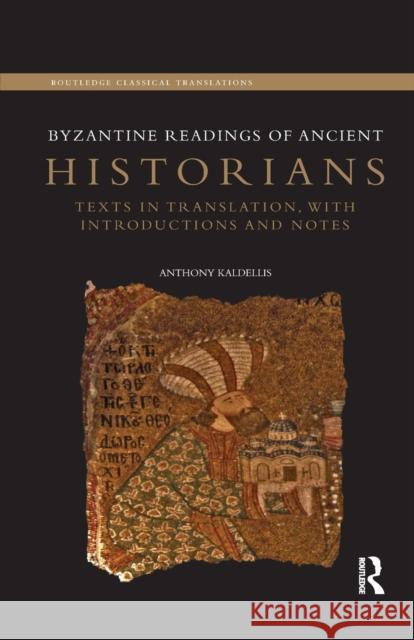Byzantine Readings of Ancient Historians: Texts in Translation, with Introductions and Notes Anthony Kaldellis 9780367869199 Routledge