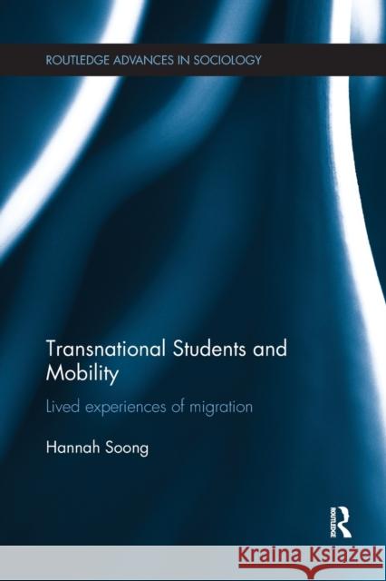 Transnational Students and Mobility: Lived Experiences of Migration Hannah Soong 9780367869748