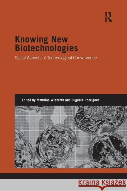 Knowing New Biotechnologies: Social Aspects of Technological Convergence Matthias Wienroth Eugenia Rodrigues 9780367869823 Routledge