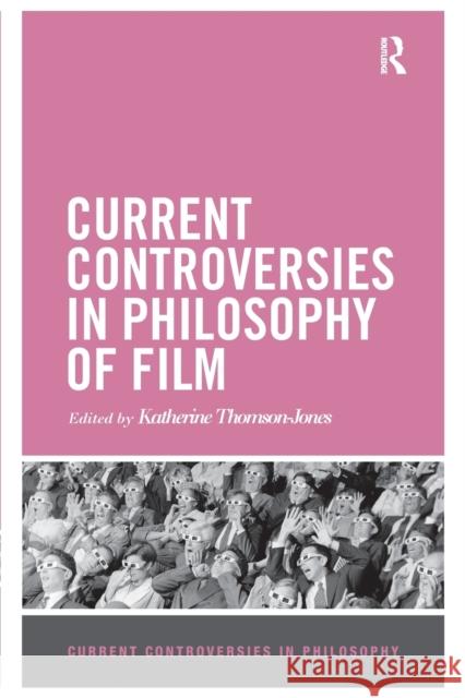 Current Controversies in Philosophy of Film Katherine Thomson-Jones 9780367869946