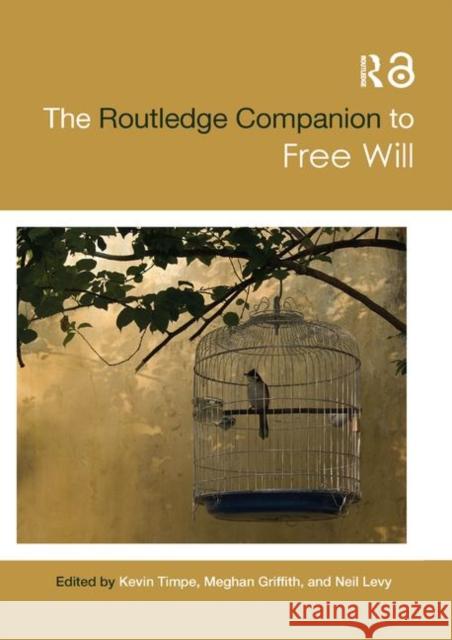The Routledge Companion to Free Will Kevin Timpe Meghan Griffith Neil Levy 9780367869977 Routledge