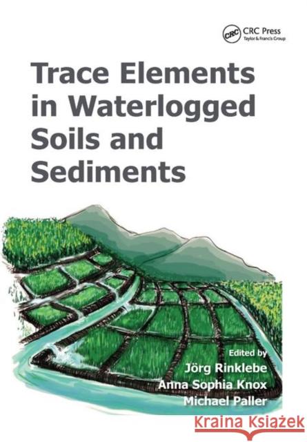 Trace Elements in Waterlogged Soils and Sediments J Rinklebe Anna Sophia Knox Michael Paller 9780367870034