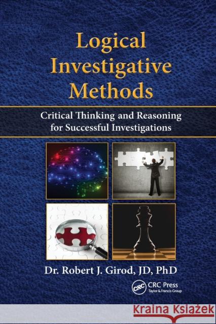 Logical Investigative Methods: Critical Thinking and Reasoning for Successful Investigations Robert J. Girod 9780367870140 CRC Press