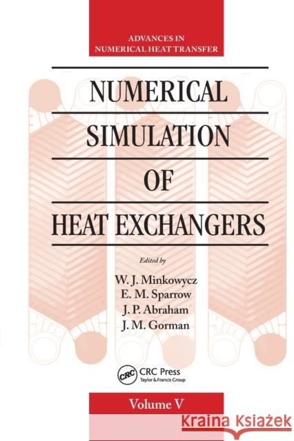 Numerical Simulation of Heat Exchangers: Advances in Numerical Heat Transfer Volume V W. J. Minkowycz E. M. Sparrow J. P. Abraham 9780367870379