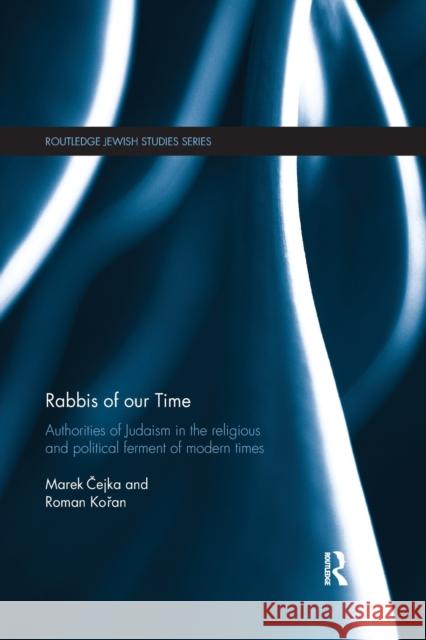 Rabbis of Our Time: Authorities of Judaism in the Religious and Political Ferment of Modern Times Marek Čejka Roman Kořan 9780367870430 Routledge