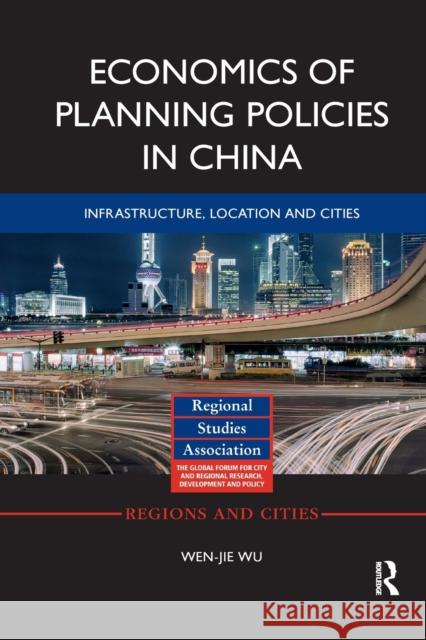 Economics of Planning Policies in China: Infrastructure, Location and Cities Wen-Jie Wu 9780367870461 Routledge