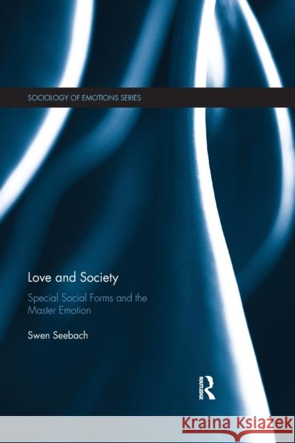 Love and Society: Special Social Forms and the Master Emotion Swen Seebach 9780367870614 Routledge