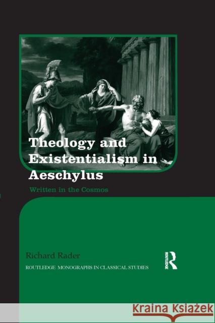 Theology and Existentialism in Aeschylus: Written in the Cosmos Richard Rader 9780367870683 Routledge