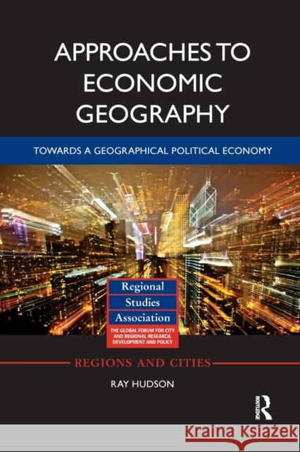 Approaches to Economic Geography: Towards a Geographical Political Economy Ray Hudson 9780367870713 Routledge