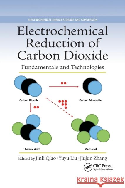 Electrochemical Reduction of Carbon Dioxide: Fundamentals and Technologies Jinli Qiao Yuyu Liu Jiujun Zhang 9780367870836 CRC Press