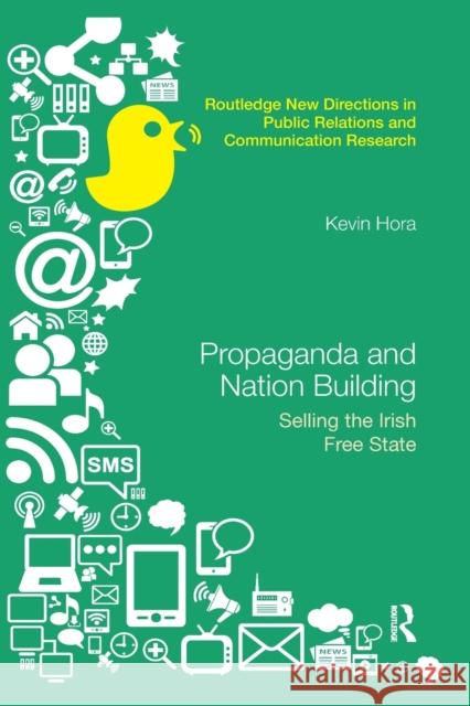 Propaganda and Nation Building: Selling the Irish Free State Kevin Hora 9780367870881 Routledge