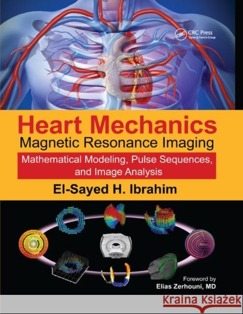 Heart Mechanics: Magnetic Resonance Imaging--Mathematical Modeling, Pulse Sequences, and Image Analysis Ibrahim, El-Sayed H. 9780367871178 CRC Press