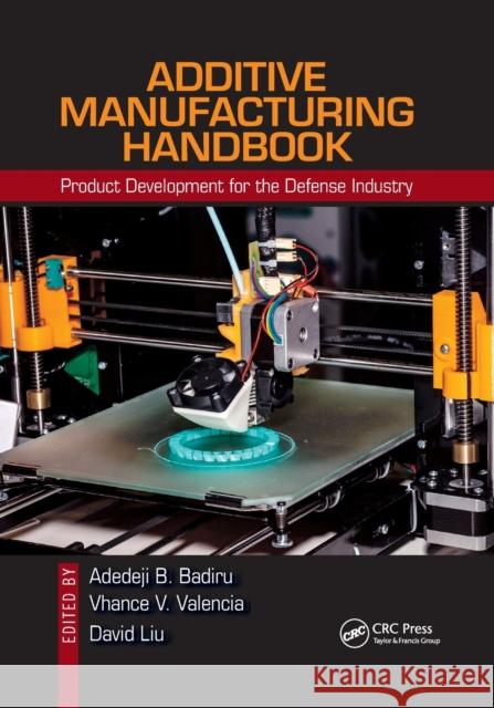 Additive Manufacturing Handbook: Product Development for the Defense Industry Adedeji Bodunde Badiru Vhance V. Valencia David Liu 9780367871215 CRC Press