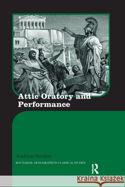 Attic Oratory and Performance Andreas Serafim 9780367871277 Routledge