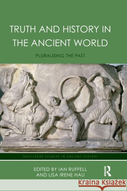 Truth and History in the Ancient World: Pluralising the Past Lisa Hau Ian Ruffell 9780367871628 Routledge