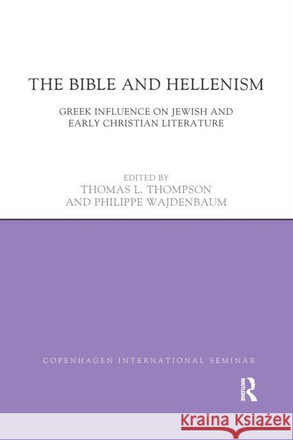 The Bible and Hellenism: Greek Influence on Jewish and Early Christian Literature Thomas L. Thompson Philippe Wajdenbaum 9780367871789 Routledge