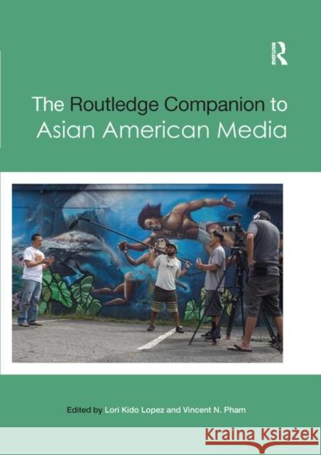 The Routledge Companion to Asian American Media Lori Lopez Vincent Pham 9780367871925 Routledge