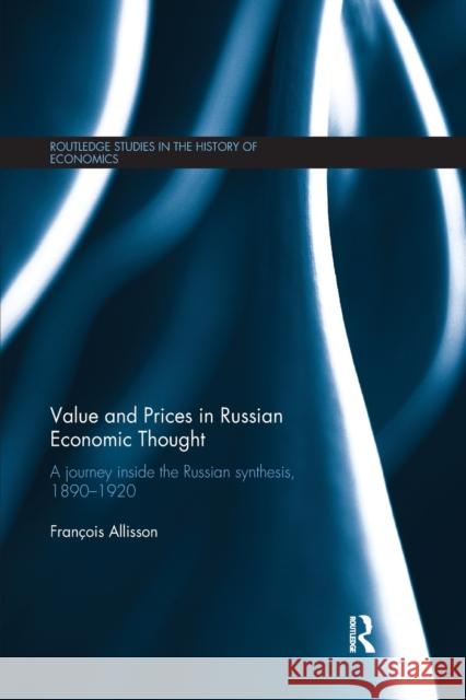 Value and Prices in Russian Economic Thought: A journey inside the Russian synthesis, 1890�1920 Allisson, François 9780367871956 Routledge