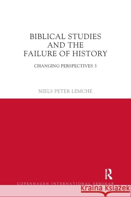 Biblical Studies and the Failure of History: Changing Perspectives 3 Niels Peter Lemche 9780367872182