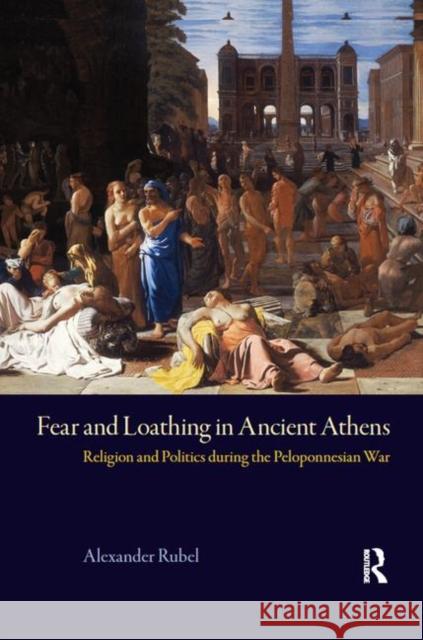 Fear and Loathing in Ancient Athens: Religion and Politics During the Peloponnesian War Alexander Rubel Michael Vickers 9780367872212 Routledge