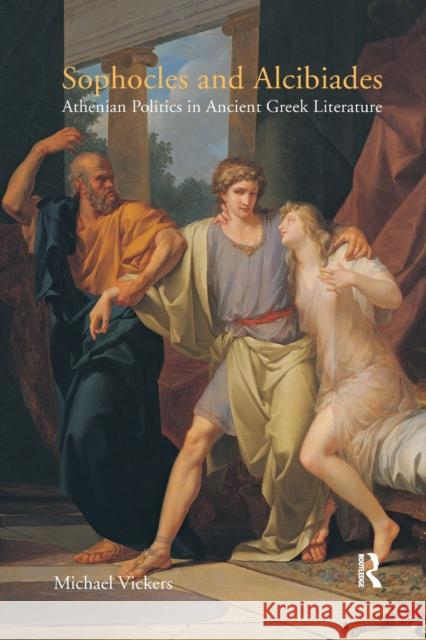 Sophocles and Alcibiades: Athenian Politics in Ancient Greek Literature Michael Vickers 9780367872243 Routledge
