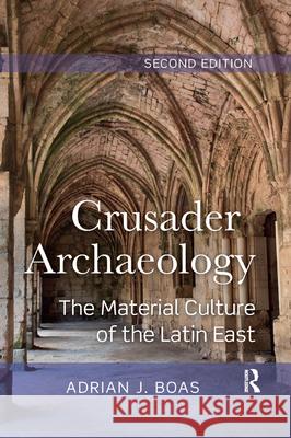 Crusader Archaeology: The Material Culture of the Latin East Adrian Boas 9780367872847 Routledge