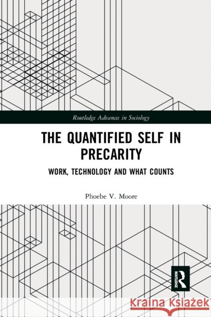 The Quantified Self in Precarity: Work, Technology and What Counts Phoebe V. Moore 9780367872908 Routledge