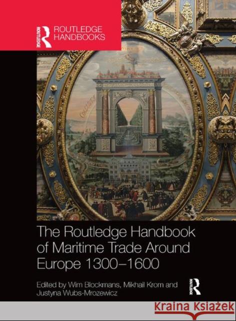 The Routledge Handbook of Maritime Trade Around Europe 1300-1600: Commercial Networks and Urban Autonomy Wim Blockmans Mikhail Krom Justyna Wubs-Mrozewicz 9780367872946 Routledge