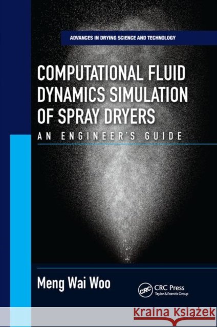 Computational Fluid Dynamics Simulation of Spray Dryers: An Engineer's Guide Woo, Meng Wai 9780367873172