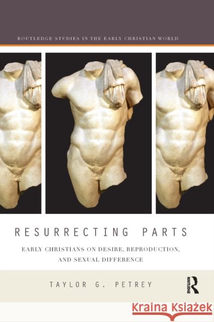 Resurrecting Parts: Early Christians on Desire, Reproduction, and Sexual Difference Taylor Petrey 9780367873219