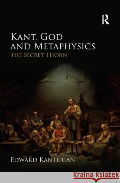 Kant, God and Metaphysics: The Secret Thorn Edward Kanterian 9780367873486 Routledge