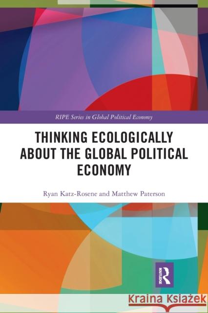 Thinking Ecologically about the Global Political Economy Ryan Katz-Rosene Matthew Paterson 9780367873875