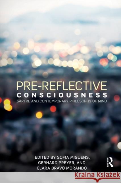Pre-Reflective Consciousness: Sartre and Contemporary Philosophy of Mind Sofia Miguens Gerhard Preyer Clara Morando 9780367873882 Routledge